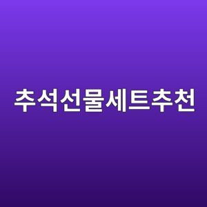 추석 선물세트 추천 10가지|부모님·가족·지인별 인기 선물 고르는 법 1 ecb694ec849dec84a0ebacbcec84b8ed8ab8ecb694ecb29c 1787186590